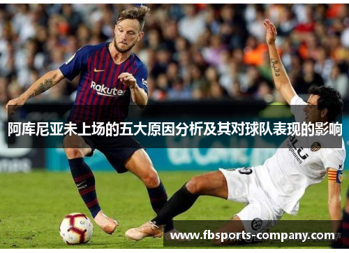 阿库尼亚未上场的五大原因分析及其对球队表现的影响