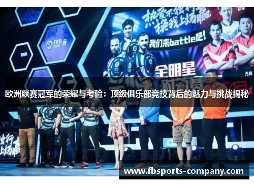 欧洲联赛冠军的荣耀与考验:顶级俱乐部竞技背后的魅力与挑战揭秘 欧洲联赛冠军的荣耀与考验:顶级俱乐部竞技背后的魅力与挑战揭秘