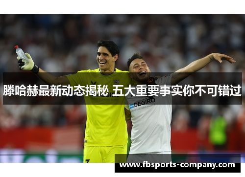 滕哈赫最新动态揭秘 五大重要事实你不可错过