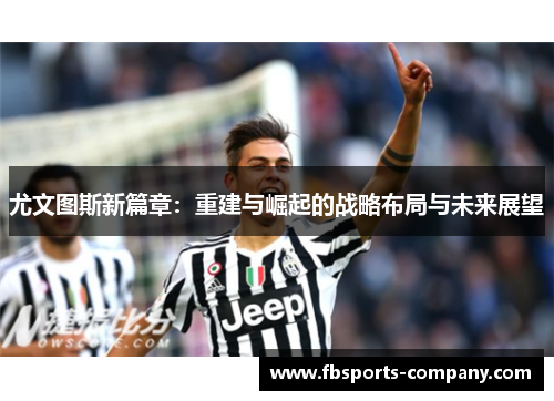 尤文图斯新篇章：重建与崛起的战略布局与未来展望