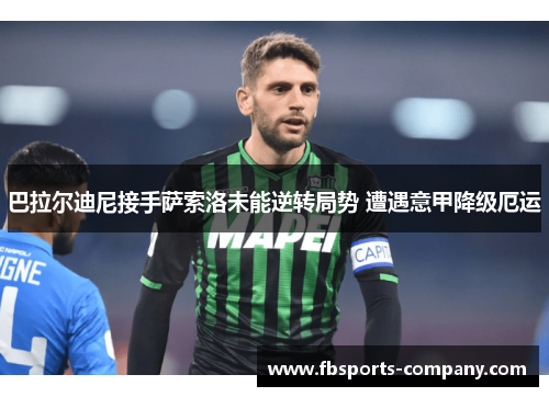 巴拉尔迪尼接手萨索洛未能逆转局势 遭遇意甲降级厄运