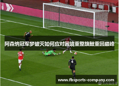 阿森纳冠军梦破灭如何应对困境重整旗鼓重回巅峰