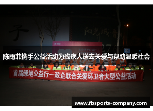 陈雨菲携手公益活动为残疾人送去关爱与帮助温暖社会